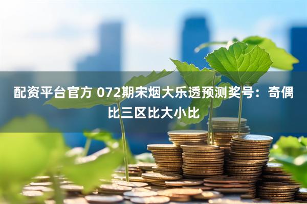 配资平台官方 072期宋烟大乐透预测奖号：奇偶比三区比大小比